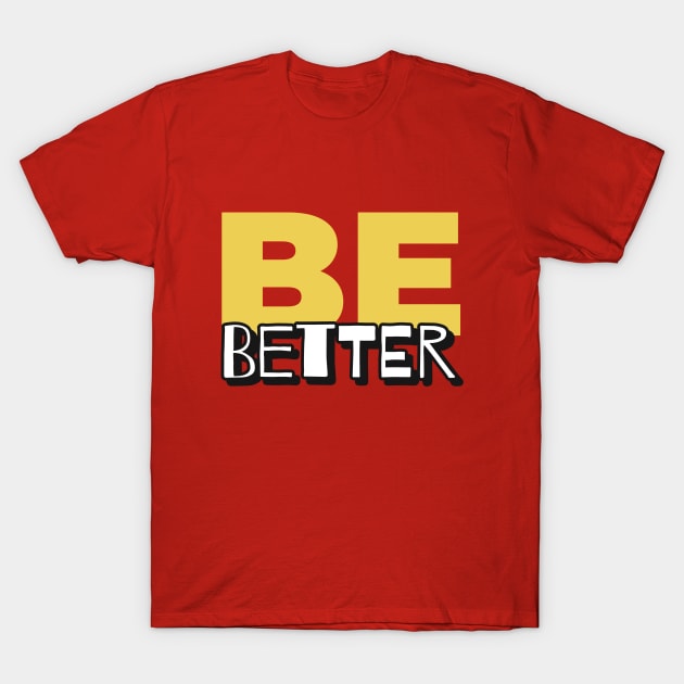 Be Better T-Shirt by Inspire & Motivate